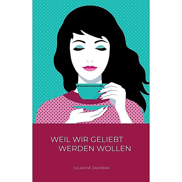 Weil wir geliebt werden wollen ..., Julianne Zahirnik