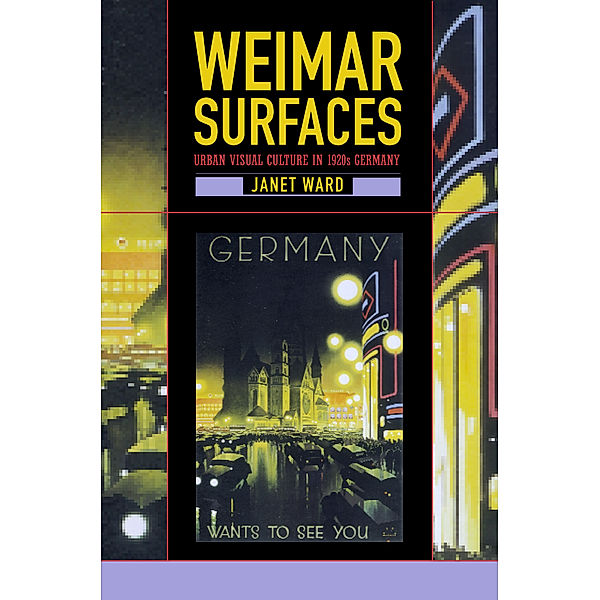 Weimar and Now: German Cultural Criticism: Weimar Surfaces, Janet Ward