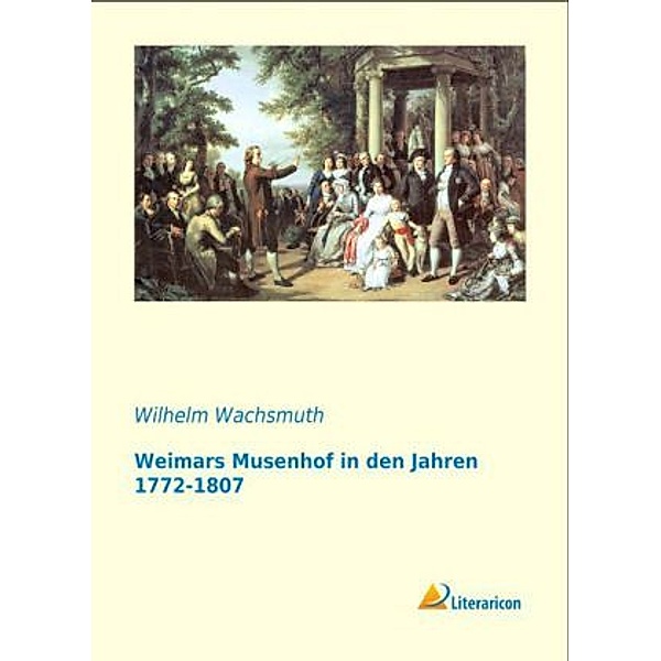 Weimars Musenhof in den Jahren 1772-1807, Wilhelm Wachsmuth