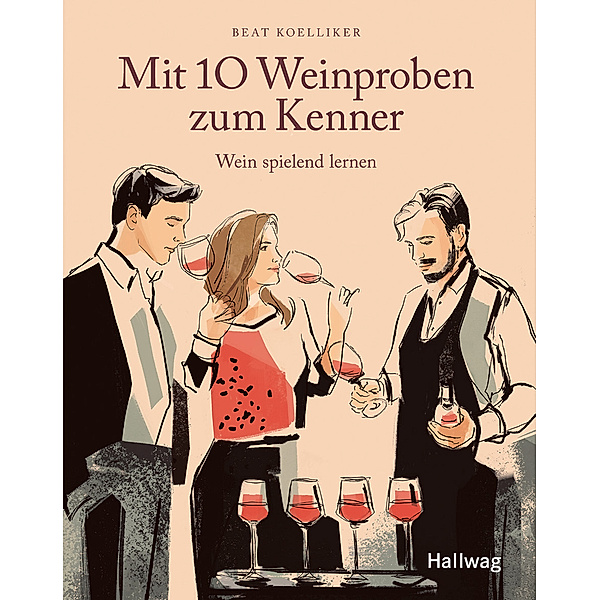 Wein / Mit 10  Weinproben zum Kenner, Beat Koelliker