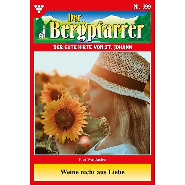 Weine nicht aus Liebe / Der Bergpfarrer Bd.399, TONI WAIDACHER