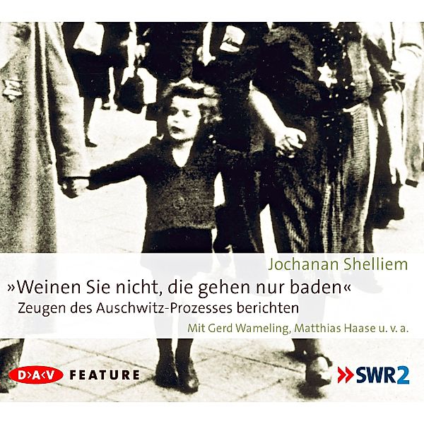 Weinen Sie nicht, die gehen nur baden! - Zeugen des Auschwitz-Prozesses berichten,1 Audio-CD, Jochanan Shelliem