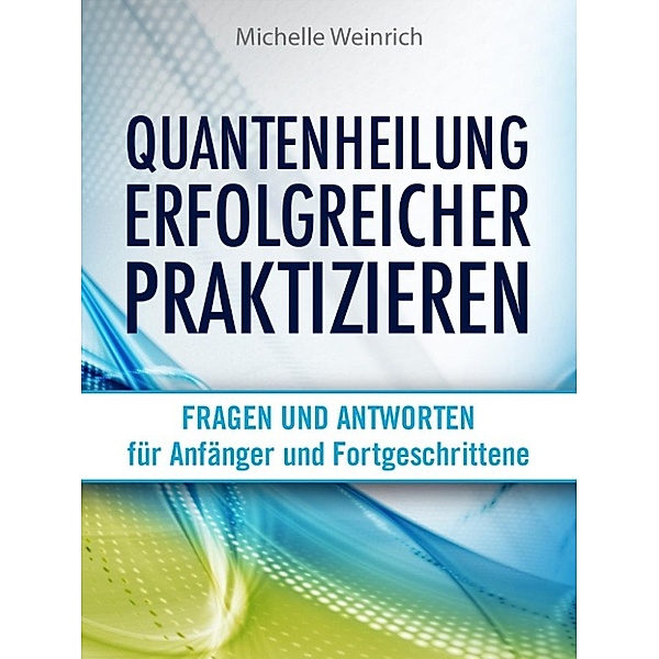 Weinrich, M: Quantenheilung erfolgreicher praktizieren, Michelle Weinrich