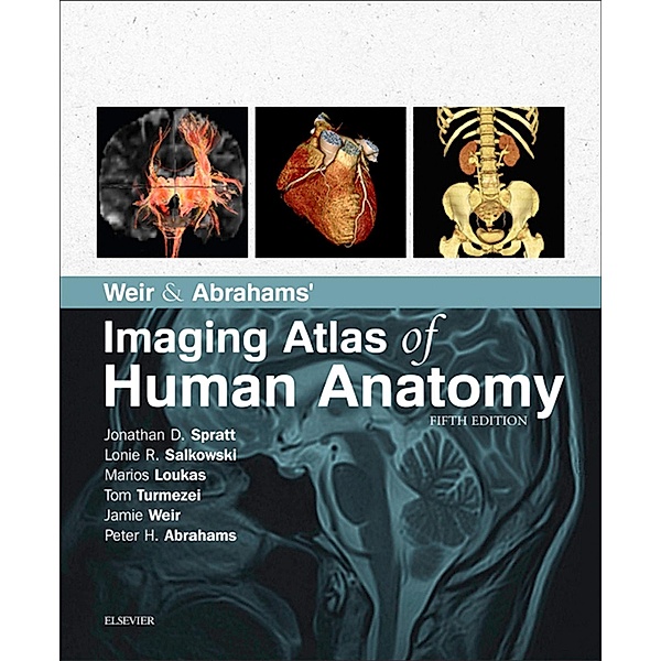 Weir & Abrahams' Imaging Atlas of Human Anatomy E-Book, Jonathan D. Spratt, Lonie R Salkowski, Marios Loukas, Tom Turmezei, Jamie Weir, Peter H. Abrahams