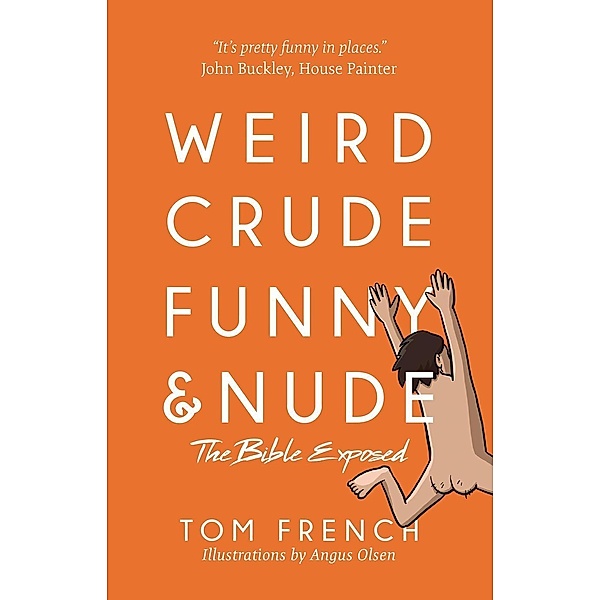 Weird, Crude, Funny, and Nude: The Bible Exposed, Tom French