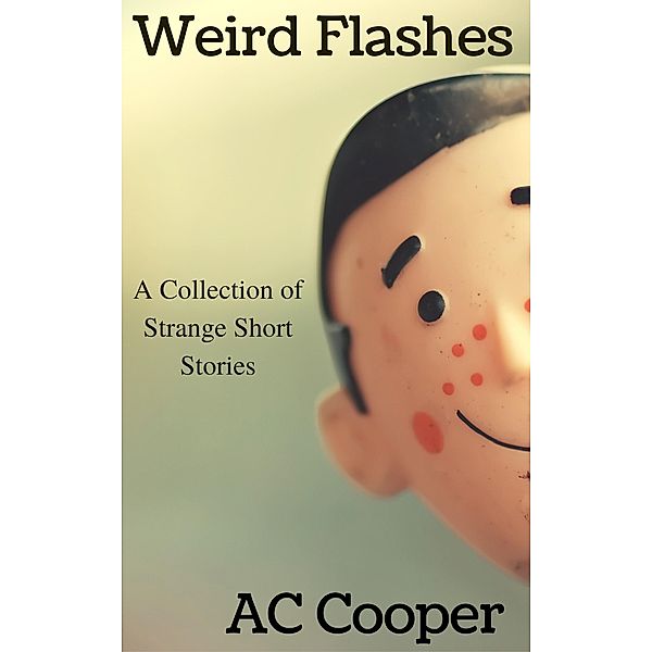 Weird Flashes: A Collection of Strange Short Stories, Ac Cooper