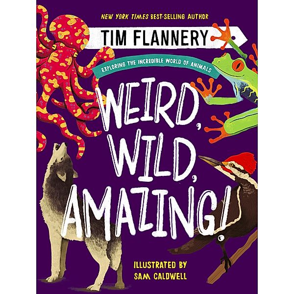 Weird, Wild, Amazing!: Exploring the Incredible World of Animals, Tim Flannery