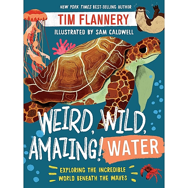 Weird, Wild, Amazing! Water: Exploring the Incredible World Beneath the Waves, Tim Flannery