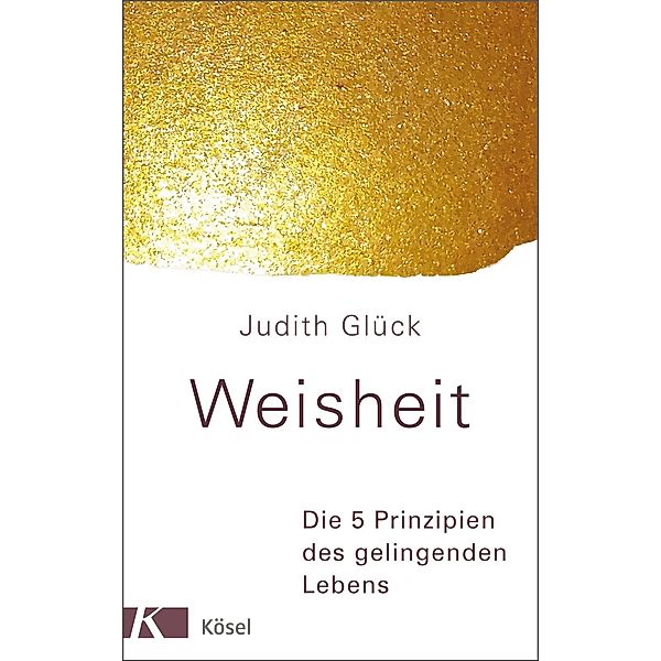 Weisheit - Die 5 Prinzipien des gelingenden Lebens, Judith Glück