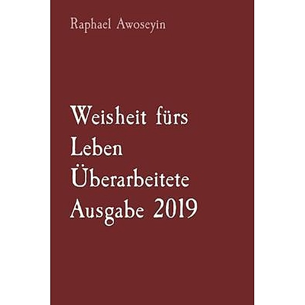 Weisheit fürs Leben   Überarbeitete Ausgabe 2019 / Bibelstudienreihe der Danite Group (DGBS). Bd.7, Raphael Awoseyin