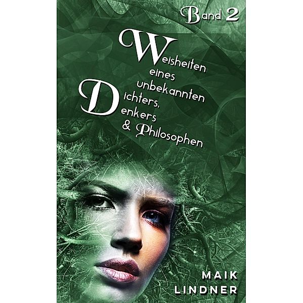 Weisheiten eines unbekannten Dichters, Denkers und Philosophen, Maik Lindner