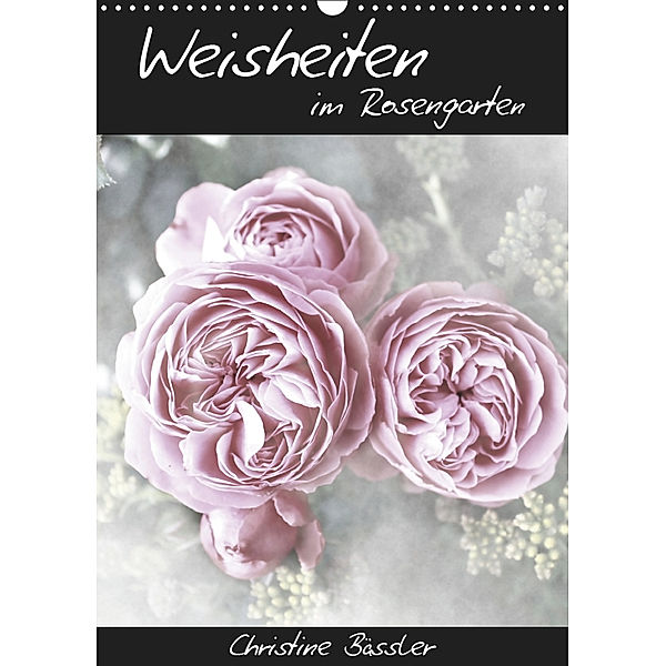Weisheiten im Rosengarten (Wandkalender 2019 DIN A3 hoch), Christine Bässler
