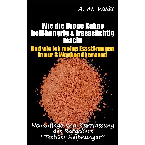 Weiss, A: Wie die Droge Kakao heißhungrig & fresssüchtig mac, A. M. Weiss
