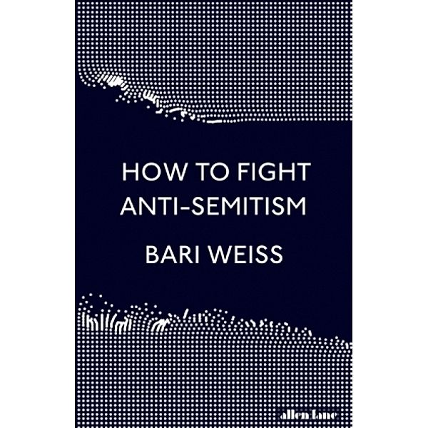 Weiss, B: How to Fight Anti-Semitism, Bari Weiss