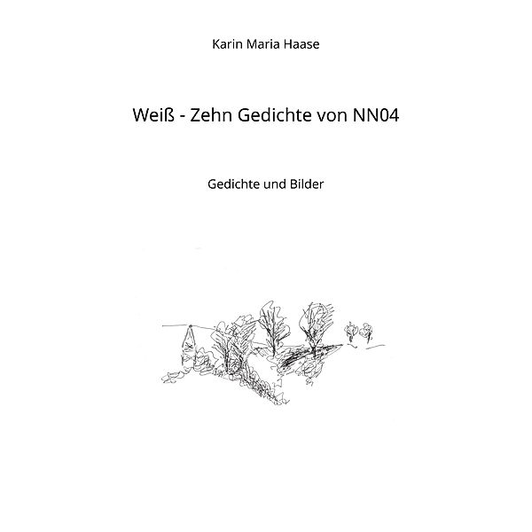 Weiss - Zehn Gedichte von NN04, Karin Maria Haase