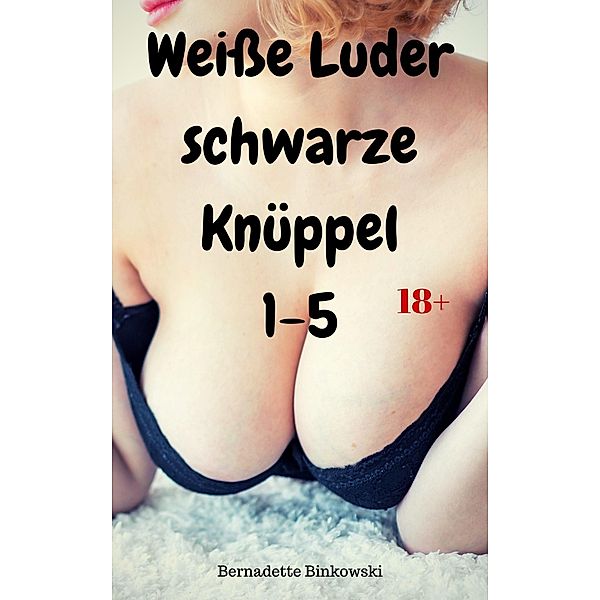 Weiße Luder - schwarze Knüppel 1-5, Bernadette Binkowski