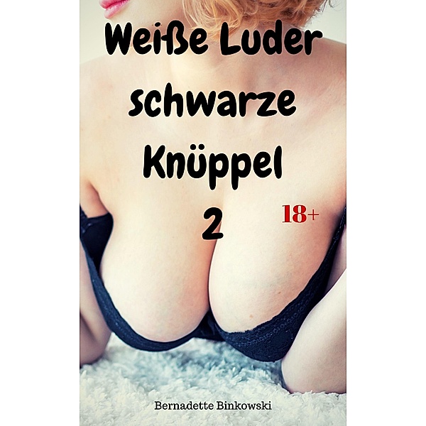 Weisse Luder - schwarze Knüppel 2 / Weisse Luder - schwarze Knüppel Bd.2, Bernadette Binkowski