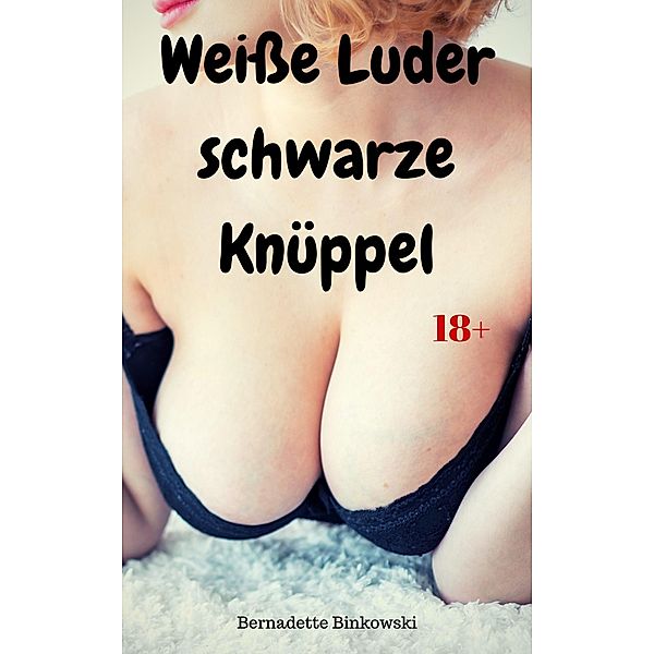 Weiße Luder - schwarze Knüppel / Weiße Luder - schwarze Knüppel Bd.1, Bernadette Binkowski