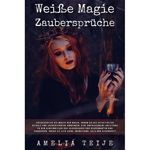 Weiße Magie und Zaubersprüche - Entdecken Sie die Macht der Magie, indem  Sie die effektivsten Rituale und Zaubersprüche anwenden eBook v. Amelia  Teije | Weltbild