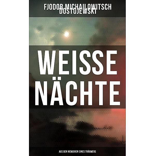 Weiße Nächte: Aus den Memoiren eines Träumers, Fjodor Michailowitsch Dostojewski