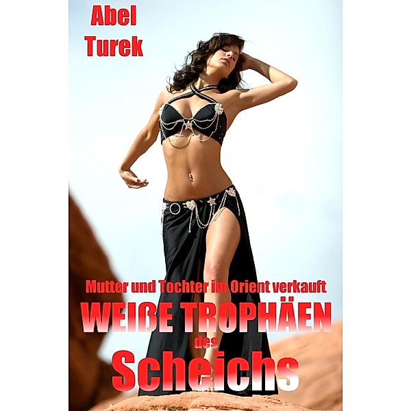 Weiße Trophäen des Scheichs ... Mutter und Tochter im Orient verkauft, Abel Turek