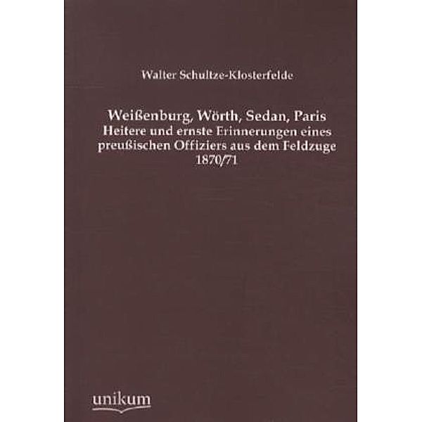 Weißenburg, Wörth, Sedan, Paris, Walter Schultze-Klosterfelde