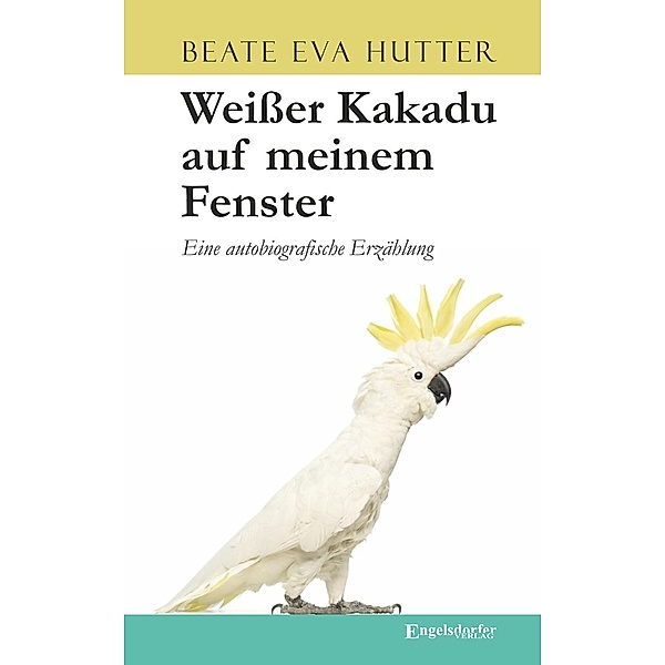 Weißer Kakadu auf meinem Fenster, Beate Eva Hutter