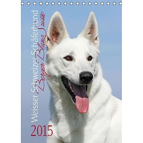 Weißer Schweizer Schäferhund - Berger Blanc Suisse 2015 (Tischkalender 2015 DIN A5 hoch), JOHN N.Y. EDITION