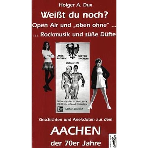 Weißt du noch? Geschichten und Anekdoten aus dem Aachen der 70er Jahre, Holger A. Dux