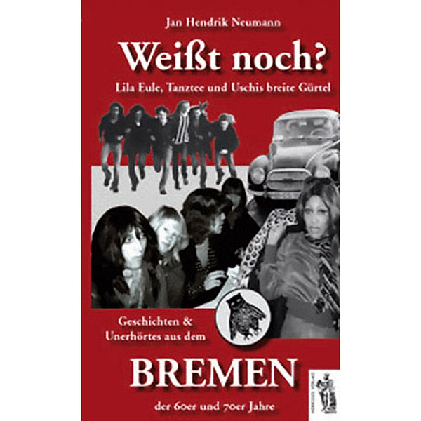 Weisst noch? Geschichten & Unerhörtes aus dem Bremen der 60er und 70er Jahre, Jan H. Neumann