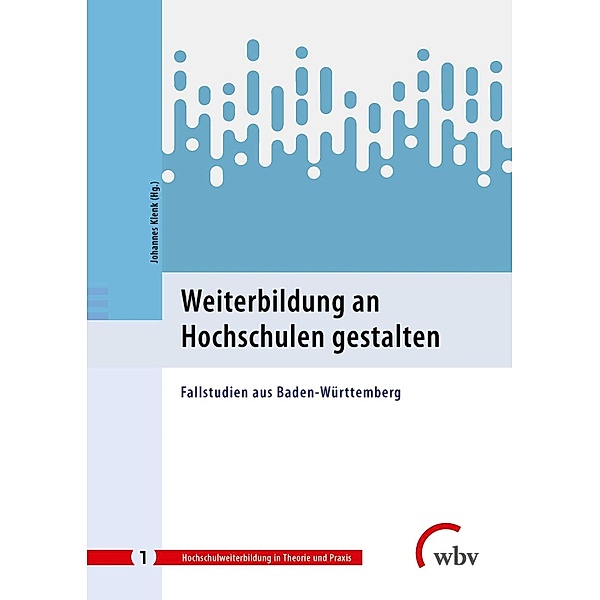 Weiterbildung an Hochschulen gestalten / Hochschulweiterbildung in Theorie und Praxis Bd.1