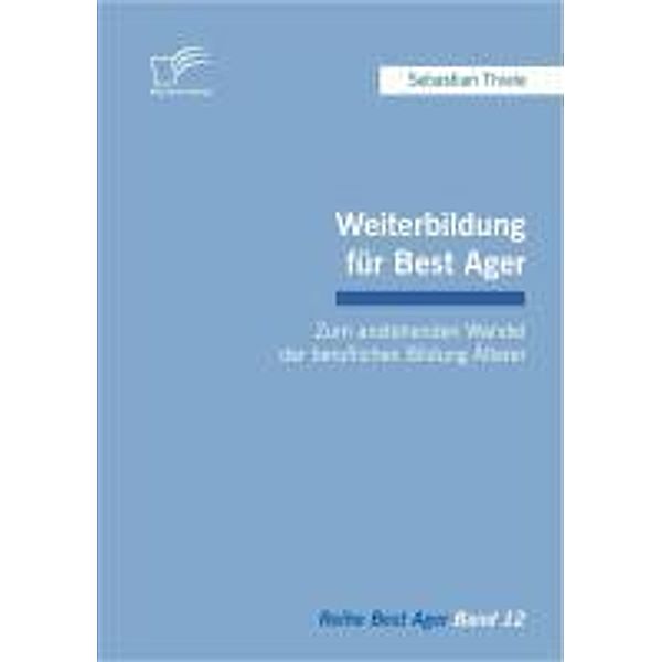 Weiterbildung für Best Ager: Zum anstehenden Wandel der beruflichen Bildung Älterer / Best Ager, Sebastian Thiele