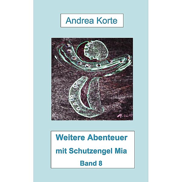 Weitere Abenteuer mit Schutzengel Mia / Weitere Abenteuer mit Schutzengel Mia Bd.8, Andrea Korte