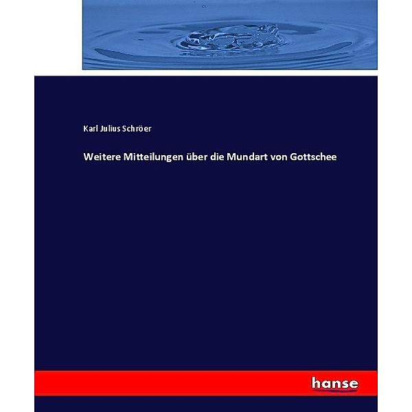 Weitere Mitteilungen über die Mundart von Gottschee, Karl Julius Schröer