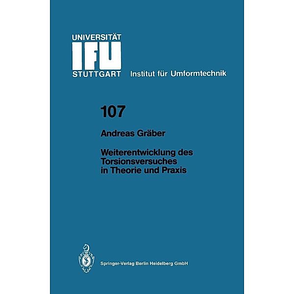 Weiterentwicklung des Torsionsversuches in Theorie und Praxis / IFU - Berichte aus dem Institut für Umformtechnik der Universität Stuttgart Bd.107, Andreas Gräber