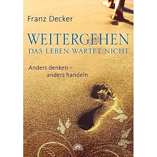 Weitergehen - das Leben wartet nicht, Franz Decker