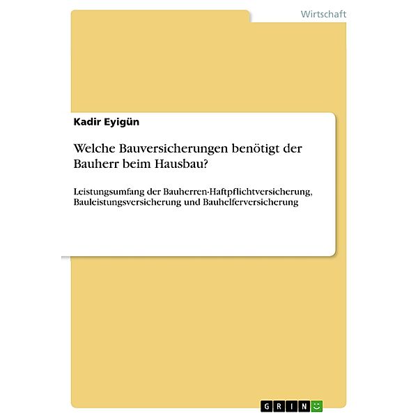 Welche Bauversicherungen benötigt der Bauherr beim Hausbau?, Kadir Eyigün