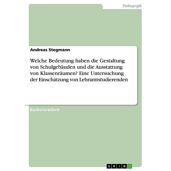 Welche Bedeutung haben die Gestaltung von Schulgebäuden und die Ausstattung von Klassenräumen? Eine Untersuchung der Einschätzung von Lehramtstudierenden, Andreas Stegmann