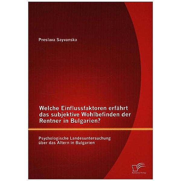 Welche Einflussfaktoren erfährt das subjektive Wohlbefinden der Rentner in Bulgarien? Psychologische Landesuntersuchung über das Altern in Bulgarien, Preslava Sayvanska