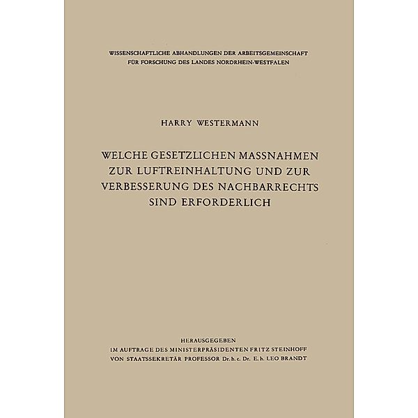 Welche gesetzlichen Massnahmen zur Luftreinhaltung und zur Verbesserung des Nachbarrechts sind erforderlich? / Wissenschaftliche Abhandlungen der Arbeitsgemeinschaft für Forschung des Landes Nordrhein-Westfalen Bd.9, Harry Westermann