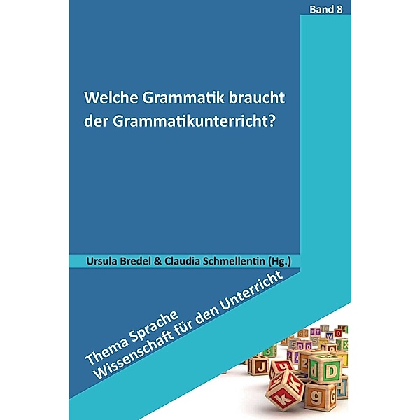 Welche Grammatik braucht der Grammatikunterricht? / Thema Sprache - Wissenschaft für den Unterricht Bd.8