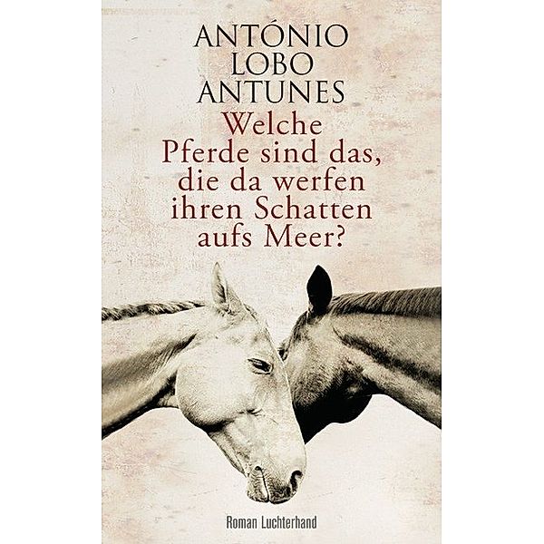 Welche Pferde sind das, die da werfen ihren Schatten aufs Meer?, António Lobo Antunes