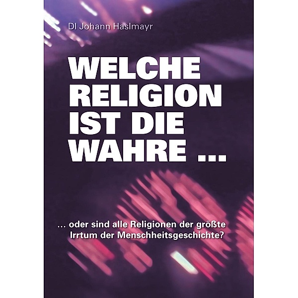 Welche Religion ist die wahre ..., Johann Haslmayr