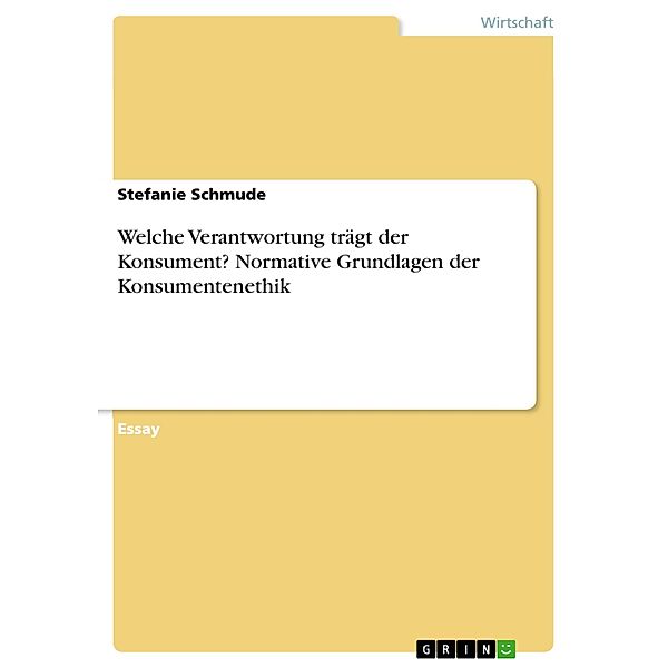 Welche Verantwortung trägt der Konsument? Normative Grundlagen der Konsumentenethik, Stefanie Schmude