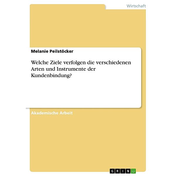 Welche Ziele verfolgen die verschiedenen Arten und Instrumente der Kundenbindung?, Melanie Peilstöcker