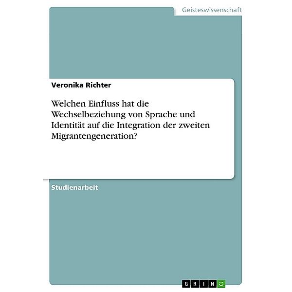 Welchen Einfluss hat die Wechselbeziehung von Sprache und Identität auf die Integration der zweiten Migrantengeneration?, Veronika Richter