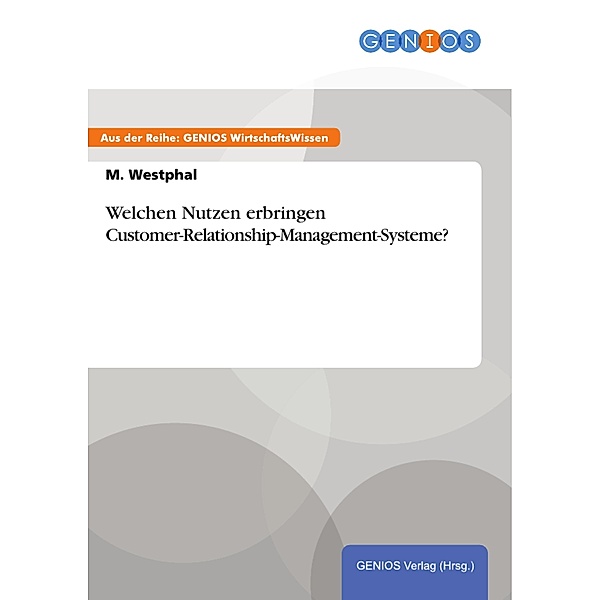 Welchen Nutzen erbringen Customer-Relationship-Management-Systeme?, M. Westphal