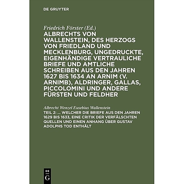 ... Welcher die Briefe aus den Jahren 1629 bis 1633, eine Critik der verfälschten Quellen und einen Anhang über Gustav Adolphs Tod enthält, Albrecht von Wallenstein