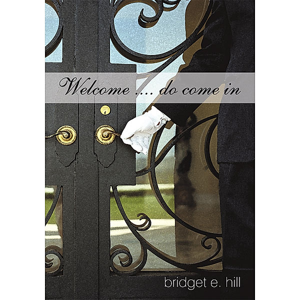 Welcome .... Do Come In, Bridget E. Hill