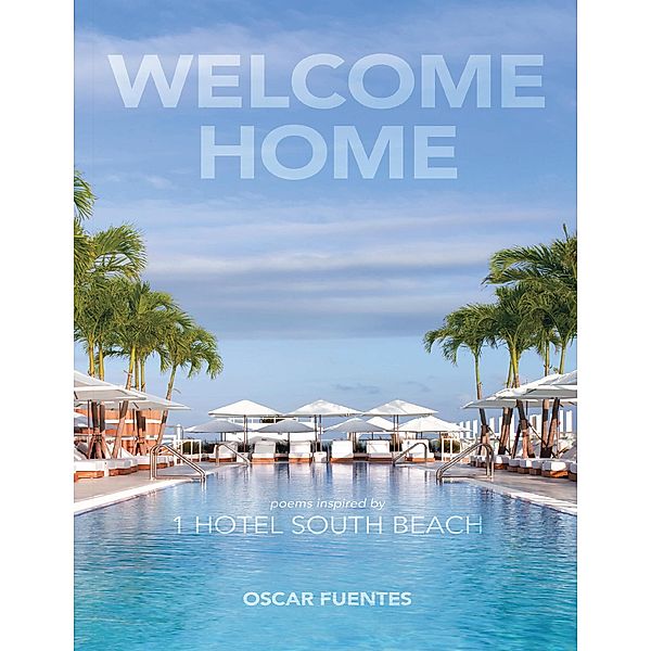 Welcome Home: Poems Inspired By 1 Hotel South Beach, Oscar Fuentes